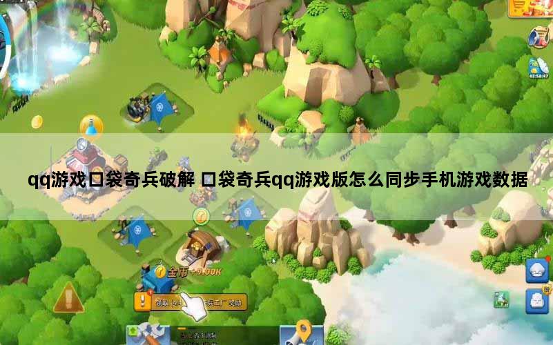 qq游戏口袋奇兵破解 口袋奇兵qq游戏版怎么同步手机游戏数据